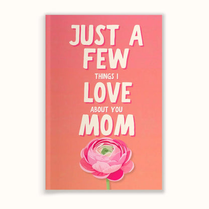 Just a Few Things I Love About You Mom
